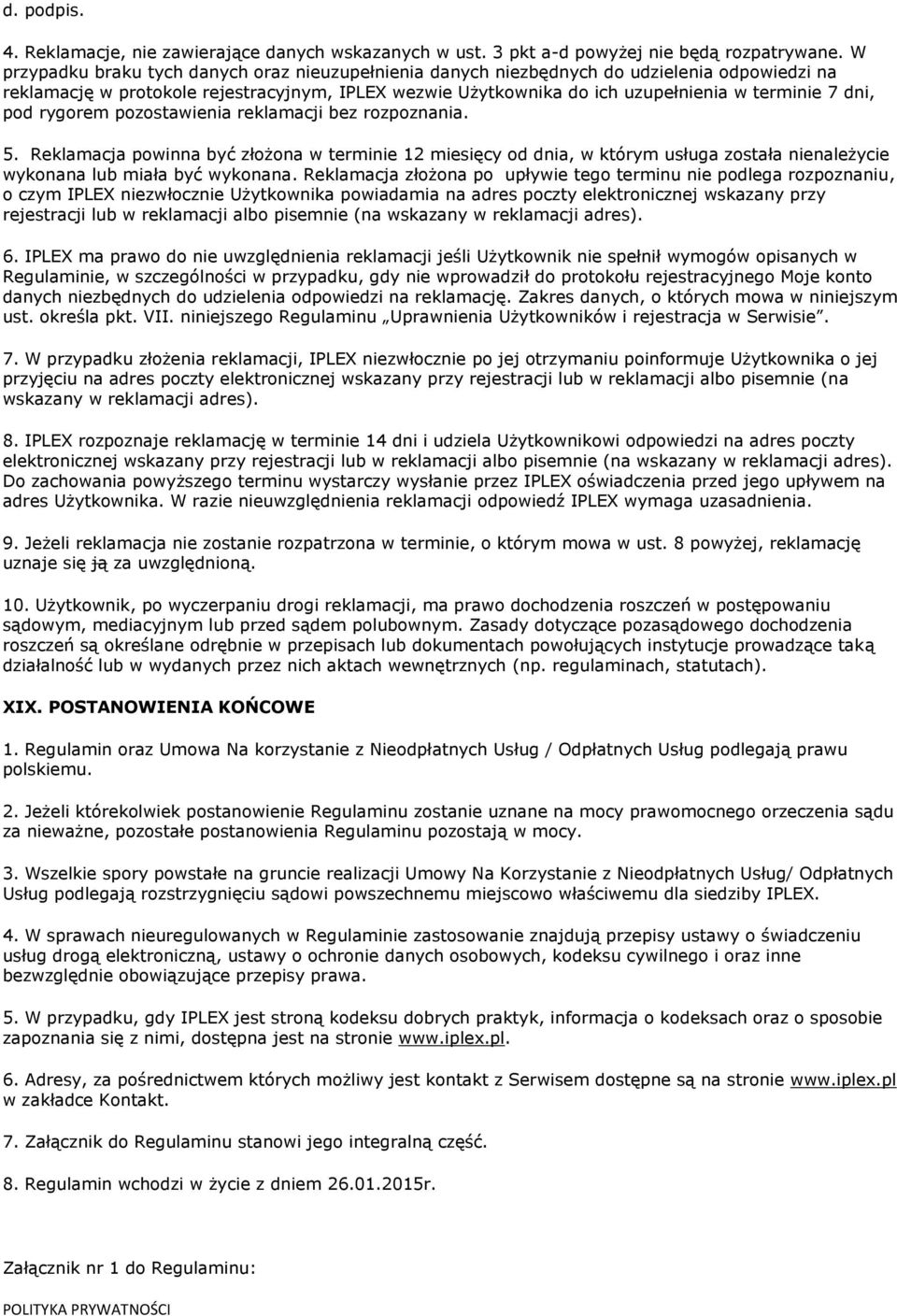 pod rygorem pozostawienia reklamacji bez rozpoznania. 5. Reklamacja powinna być złożona w terminie 12 miesięcy od dnia, w którym usługa została nienależycie wykonana lub miała być wykonana.