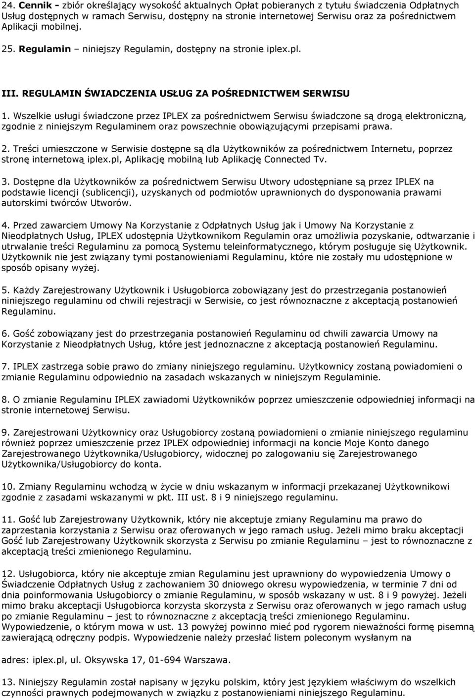 Wszelkie usługi świadczone przez IPLEX za pośrednictwem Serwisu świadczone są drogą elektroniczną, zgodnie z niniejszym Regulaminem oraz powszechnie obowiązującymi przepisami prawa. 2.