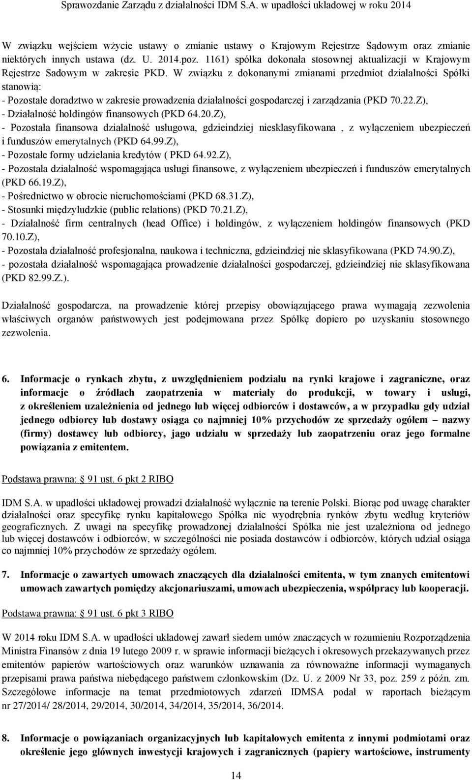 W związku z dokonanymi zmianami przedmiot działalności Spółki stanowią: - Pozostałe doradztwo w zakresie prowadzenia działalności gospodarczej i zarządzania (PKD 70.22.