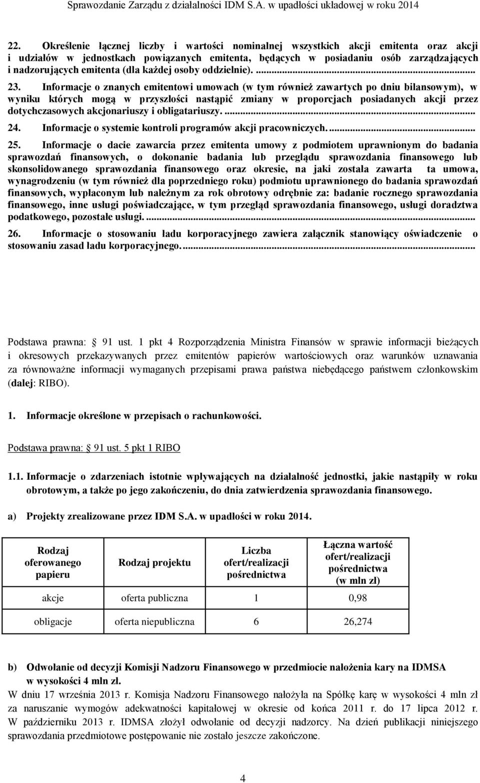 Informacje o znanych emitentowi umowach (w tym również zawartych po dniu bilansowym), w wyniku których mogą w przyszłości nastąpić zmiany w proporcjach posiadanych akcji przez dotychczasowych