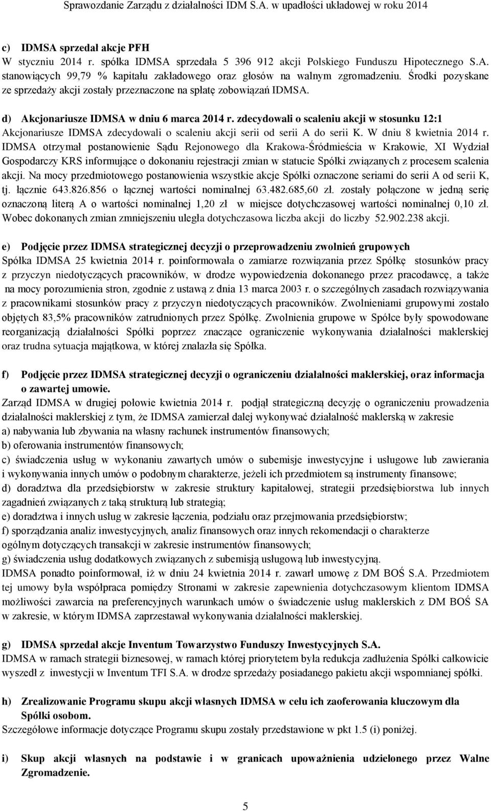 zdecydowali o scaleniu akcji w stosunku 12:1 Akcjonariusze IDMSA zdecydowali o scaleniu akcji serii od serii A do serii K. W dniu 8 kwietnia 2014 r.