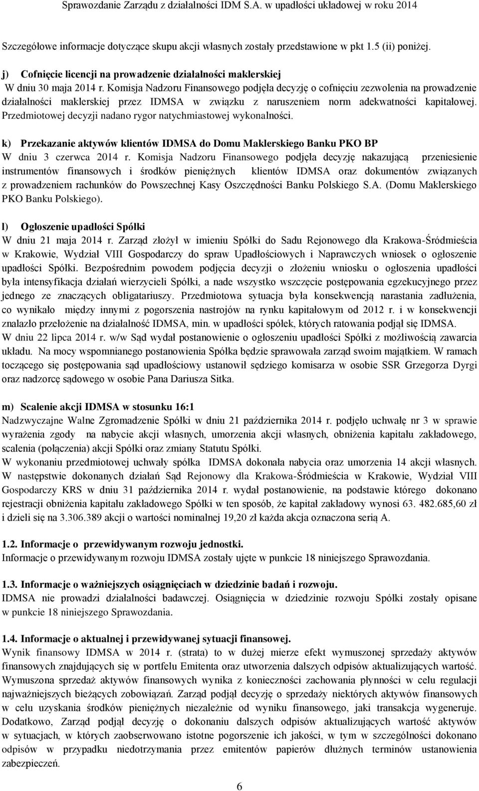 Przedmiotowej decyzji nadano rygor natychmiastowej wykonalności. k) Przekazanie aktywów klientów IDMSA do Domu Maklerskiego Banku PKO BP W dniu 3 czerwca 2014 r.