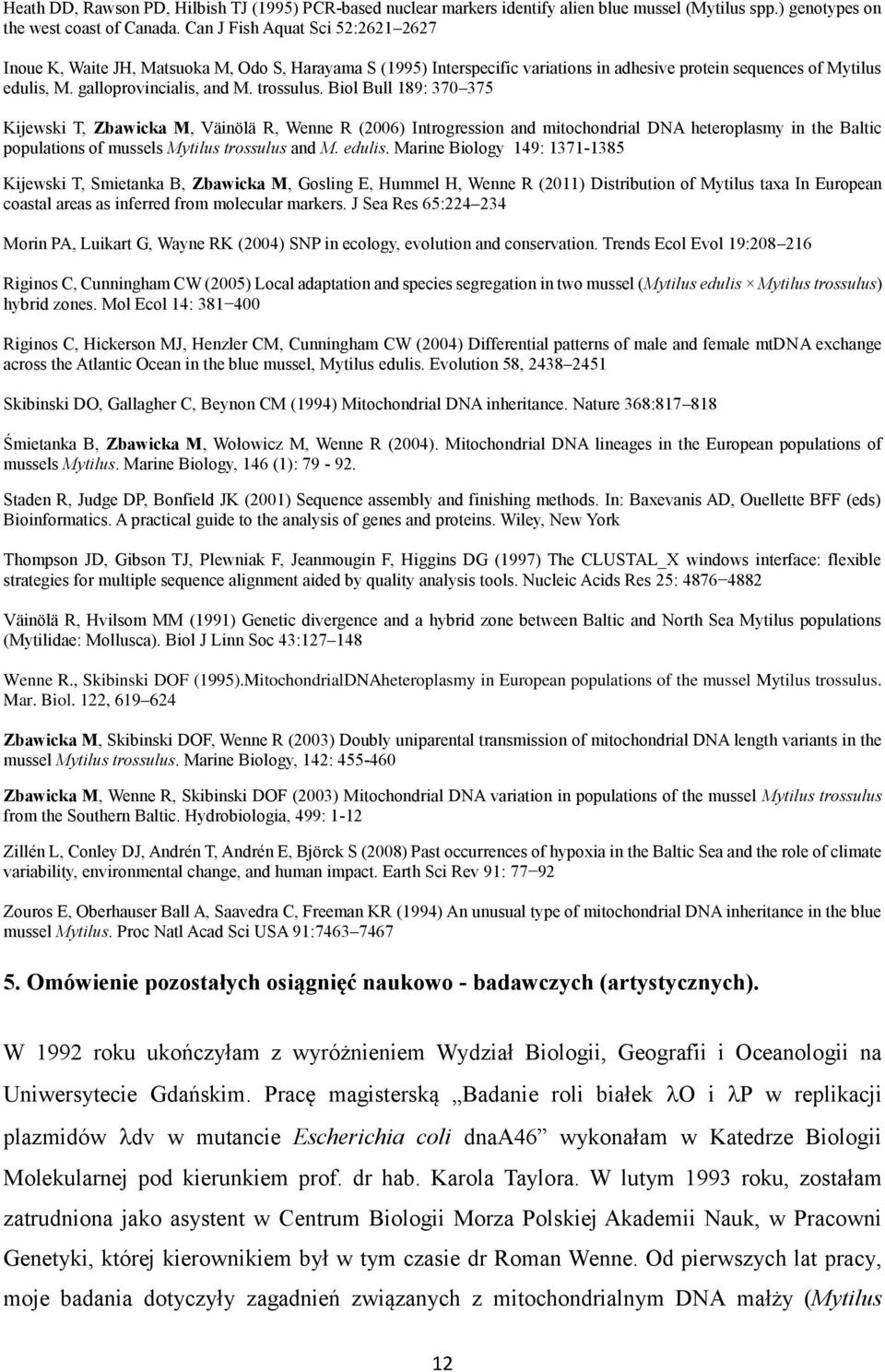 trossulus. Biol Bull 189: 370 375 Kijewski T, Zbawicka M, Väinölä R, Wenne R (2006) Introgression and mitochondrial DNA heteroplasmy in the Baltic populations of mussels Mytilus trossulus and M.