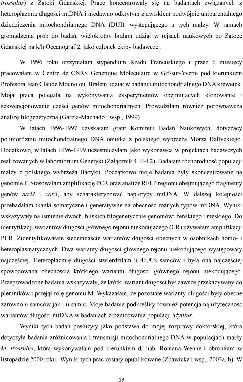 małży. W ramach gromadzenia prób do badań, wielokrotny brałam udział w rejsach naukowych po Zatoce Gdańskiej na k/h Oceanograf 2, jako członek ekipy badawczej.