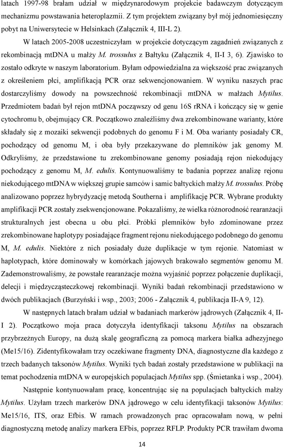 W latach 2005-2008 uczestniczyłam w projekcie dotyczącym zagadnień związanych z rekombinacją mtdna u małży M. trossulus z Bałtyku (Załącznik 4, II-I 3, 6).