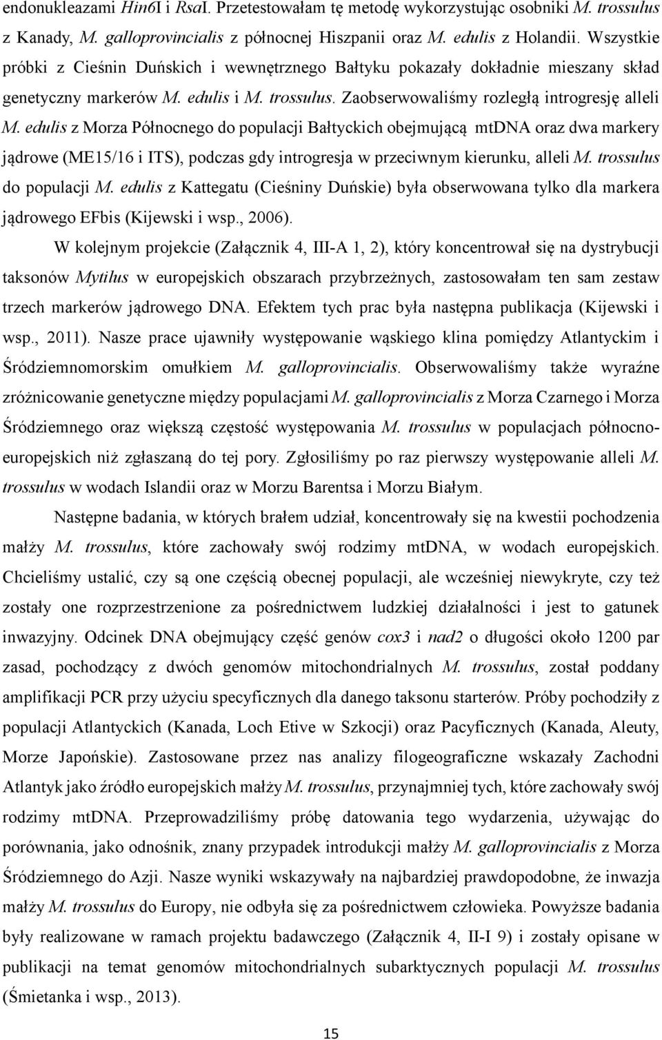 edulis z Morza Północnego do populacji Bałtyckich obejmującą mtdna oraz dwa markery jądrowe (ME15/16 i ITS), podczas gdy introgresja w przeciwnym kierunku, alleli M. trossulus do populacji M.