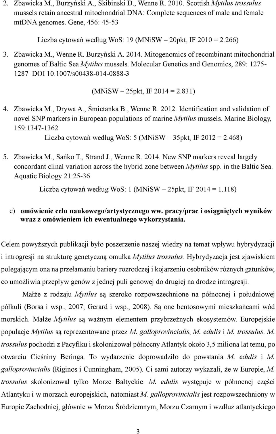 Mitogenomics of recombinant mitochondrial genomes of Baltic Sea Mytilus mussels. Molecular Genetics and Genomics, 289: 1275-1287 DOI 10.1007/s00438-014-0888-3 (MNiSW 25pkt, IF 2014 = 2.831) 4.