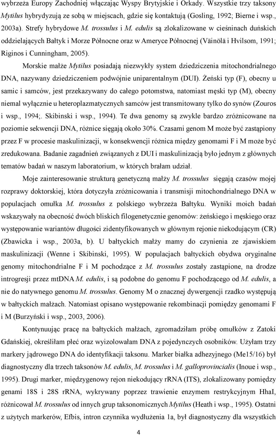 Morskie małże Mytilus posiadają niezwykły system dziedziczenia mitochondrialnego DNA, nazywany dziedziczeniem podwójnie uniparentalnym (DUI).