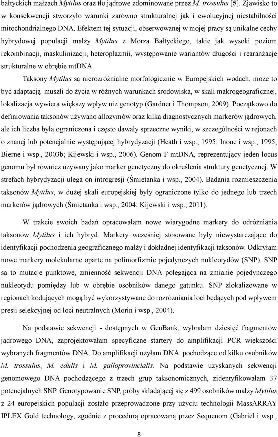 Efektem tej sytuacji, obserwowanej w mojej pracy są unikalne cechy hybrydowej populacji małży Mytilus z Morza Bałtyckiego, takie jak wysoki poziom rekombinacji, maskulinizacji, heteroplazmii,