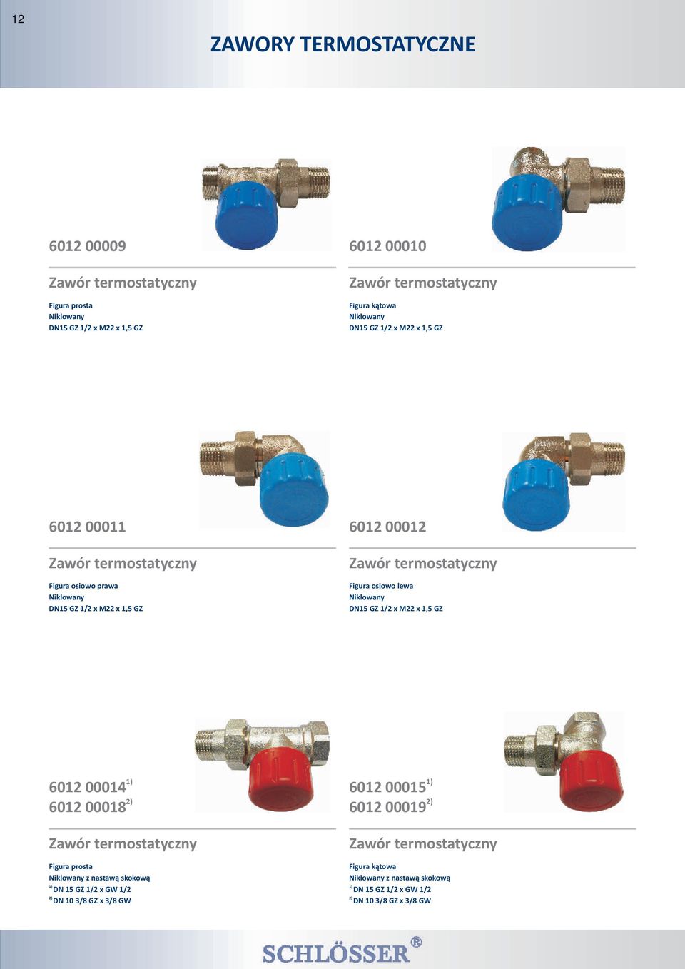 termostatyczny Figura osiowo lewa Niklowany DN15 GZ 1/2 x M22 x 1,5 GZ 6012 00014 6012 00018 Zawór termostatyczny Figura prosta Niklowany z nastaw¹ skokow¹