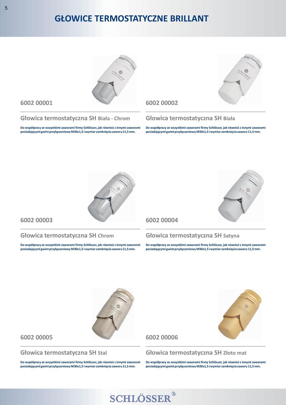 6002 00002 G³owica termostatyczna SH Bia³a Do wspó³pracy ze wszystkimi zaworami firmy Schlösser, jak równie z innymi zaworami posiadaj¹cymi gwint  6002 00003 G³owica termostatyczna SH Chrom Do
