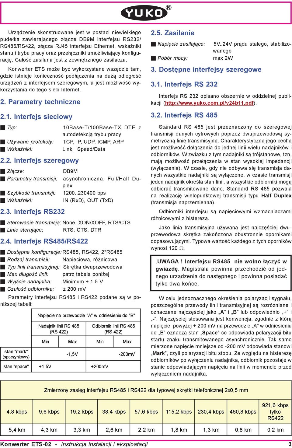 Konwerter ETS może być wykorzystane wszędzie tam, gdzie istnieje konieczność podłączenia na dużą odległość urządzeń z interfejsem szeregowym, a jest możliwość wykorzystania do tego sieci Internet. 2.