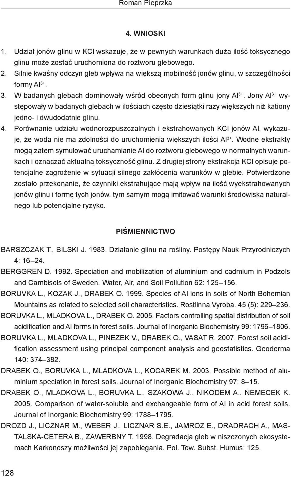 Jony Al 3+ występowały w badanych glebach w ilościach często dziesiątki razy większych niż kationy jedno- i dwudodatnie glinu. 4.