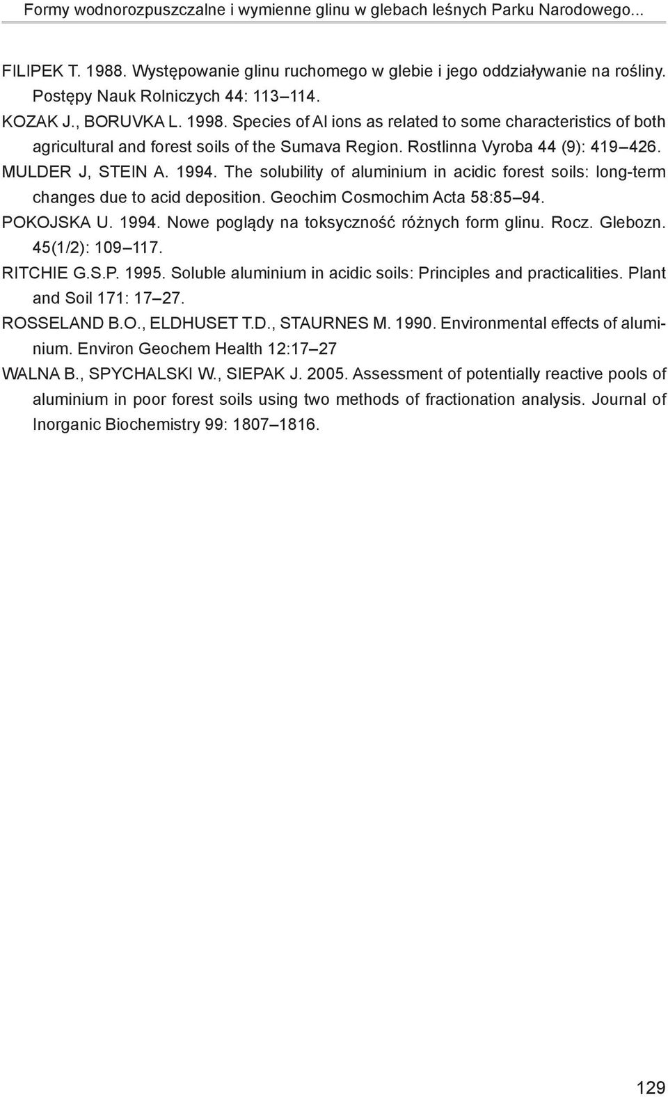 Rostlinna Vyroba 44 (9): 419 426. Mulder J, Stein A. 1994. The solubility of aluminium in acidic forest soils: long-term changes due to acid deposition. Geochim Cosmochim Acta 58:85 94. POKOJSKA U.