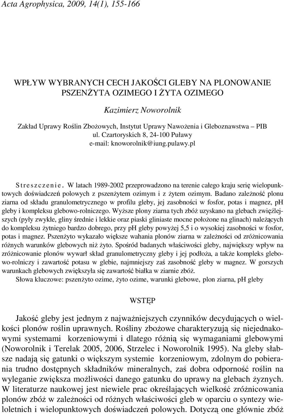 W latach 1989-2002 przeprowadzono na terenie całego kraju serię wielopunktowych polowych z pszenŝytem ozimym i z Ŝytem ozimym.