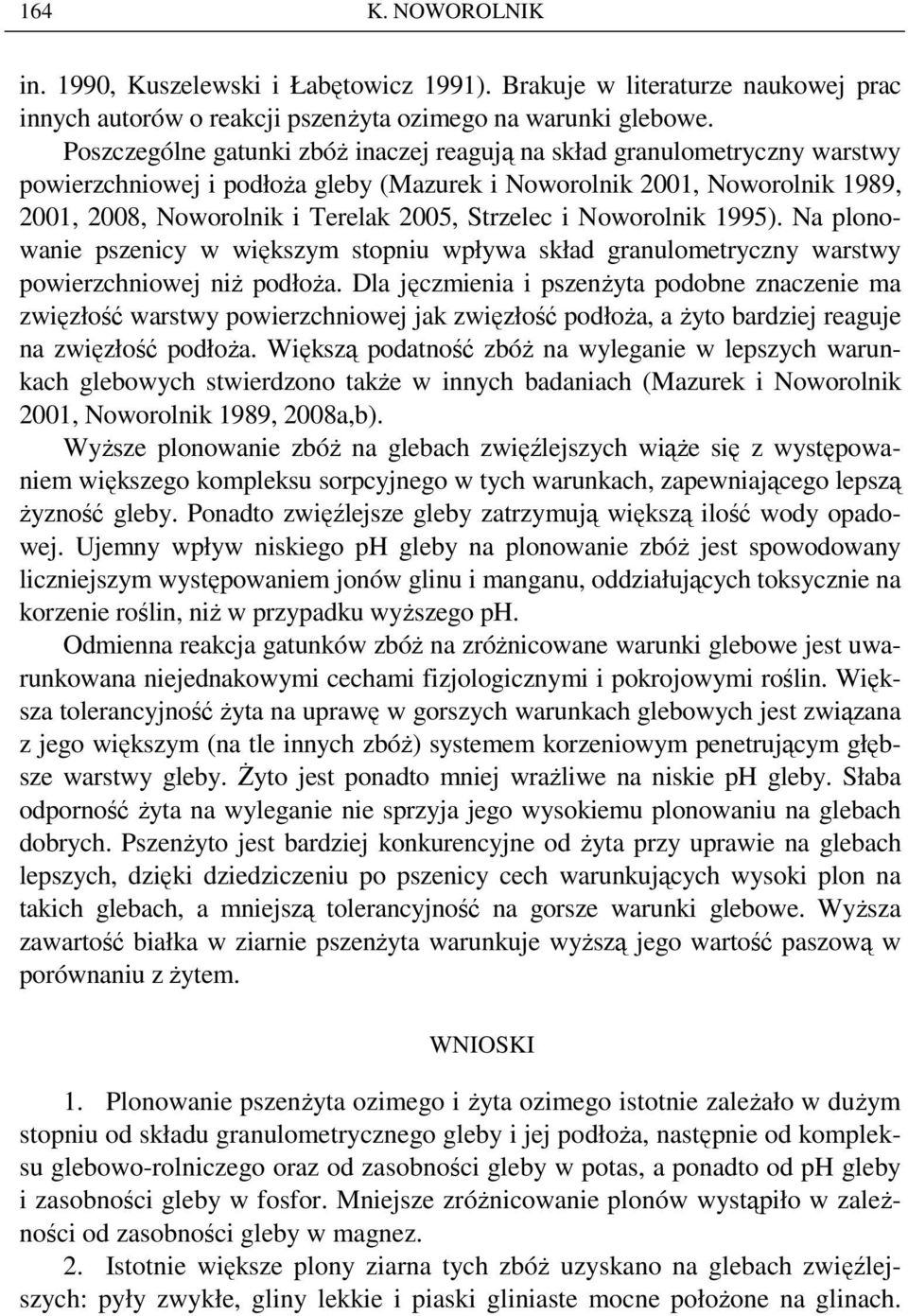 Strzelec i Noworolnik 1995). Na plonowanie pszenicy w większym stopniu wpływa skład granulometryczny warstwy powierzchniowej niŝ podłoŝa.