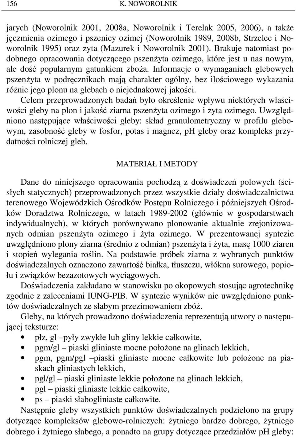 Noworolnik 2001). Brakuje natomiast podobnego opracowania dotyczącego pszenŝyta ozimego, które jest u nas nowym, ale dość popularnym gatunkiem zboŝa.