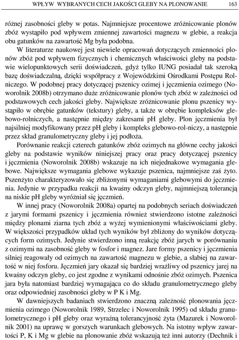 W literaturze naukowej jest niewiele opracowań dotyczących zmienności plonów zbóŝ pod wpływem fizycznych i chemicznych właściwości gleby na podstawie wielopunktowych serii, gdyŝ tylko IUNG posiadał