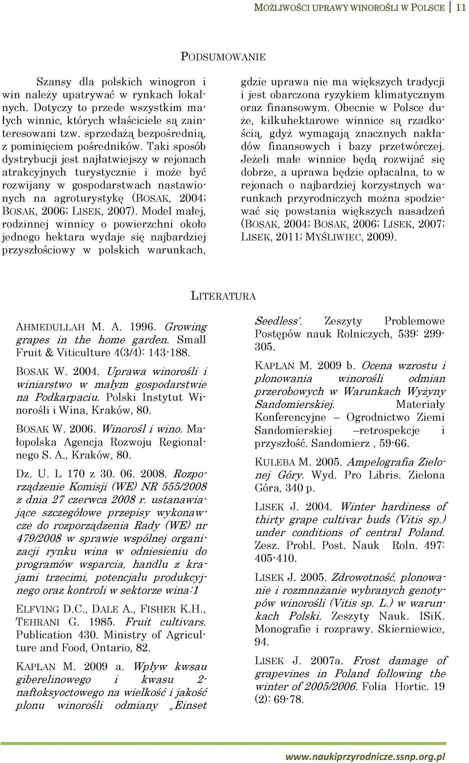 Taki sposób dystrybucji jest najłatwiejszy w rejonach atrakcyjnych turystycznie i może być rozwijany w gospodarstwach nastawionych na agroturystykę (BOSAK, 2004; BOSAK, 2006; LISEK, 2007).