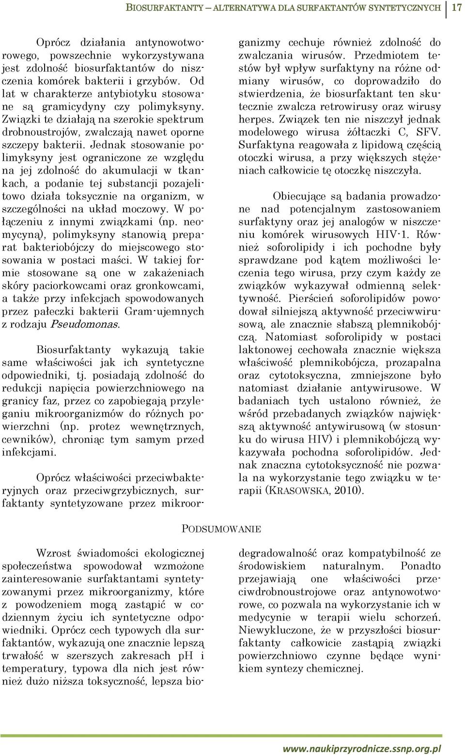 Jednak stosowanie polimyksyny jest ograniczone ze względu na jej zdolność do akumulacji w tkankach, a podanie tej substancji pozajelitowo działa toksycznie na organizm, w szczególności na układ