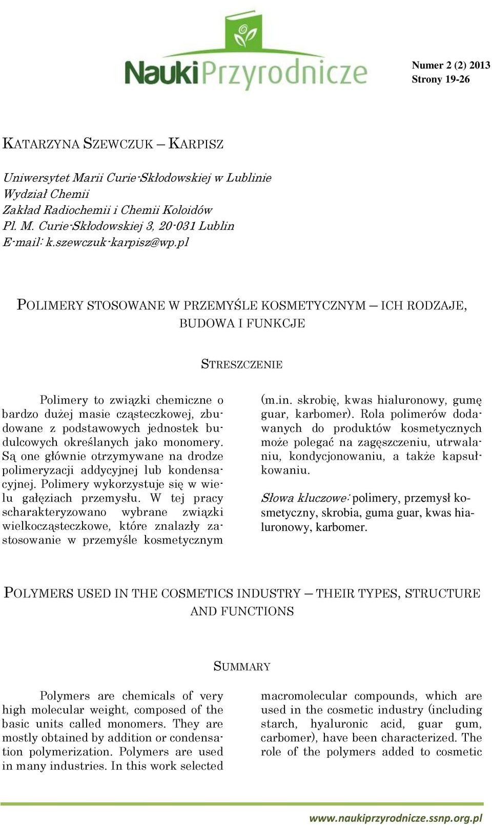 pl POLIMERY STOSOWANE W PRZEMYŚLE KOSMETYCZNYM ICH RODZAJE, BUDOWA I FUNKCJE STRESZCZENIE Polimery to związki chemiczne o bardzo dużej masie cząsteczkowej, zbudowane z podstawowych jednostek