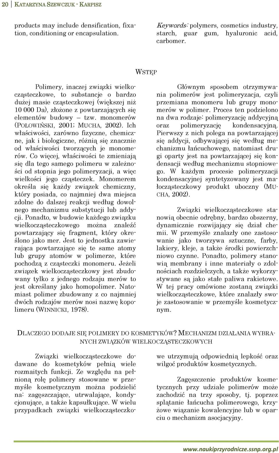 monomerów (POŁOWIŃSKI, 2001; MUCHA, 2002). Ich właściwości, zarówno fizyczne, chemiczne, jak i biologiczne, różnią się znacznie od właściwości tworzących je monomerów.