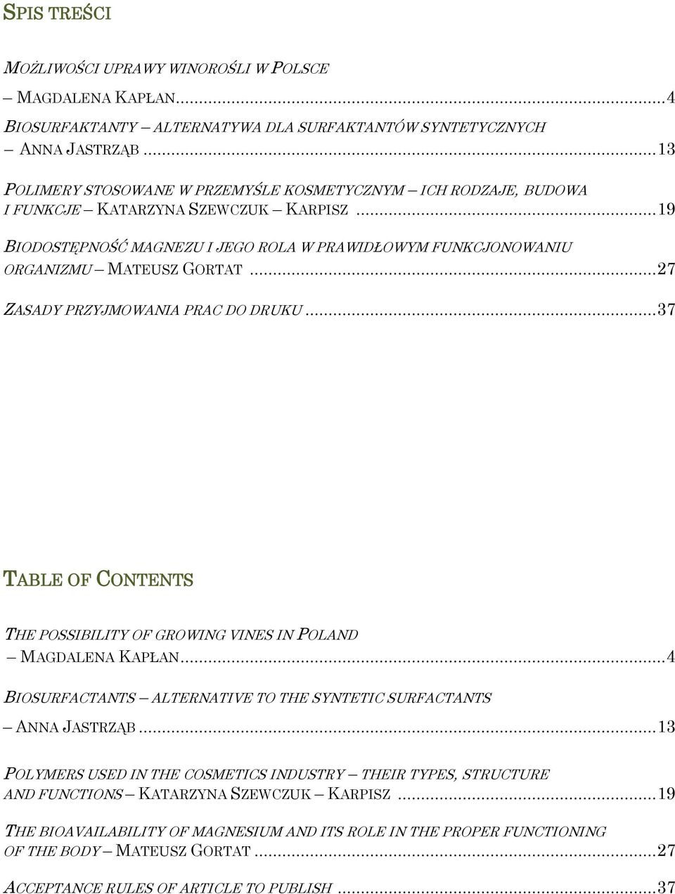 .. 27 ZASADY PRZYJMOWANIA PRAC DO DRUKU... 37 TABLE OF CONTENTS THE POSSIBILITY OF GROWING VINES IN POLAND MAGDALENA KAPŁAN... 4 BIOSURFACTANTS ALTERNATIVE TO THE SYNTETIC SURFACTANTS ANNA JASTRZĄB.