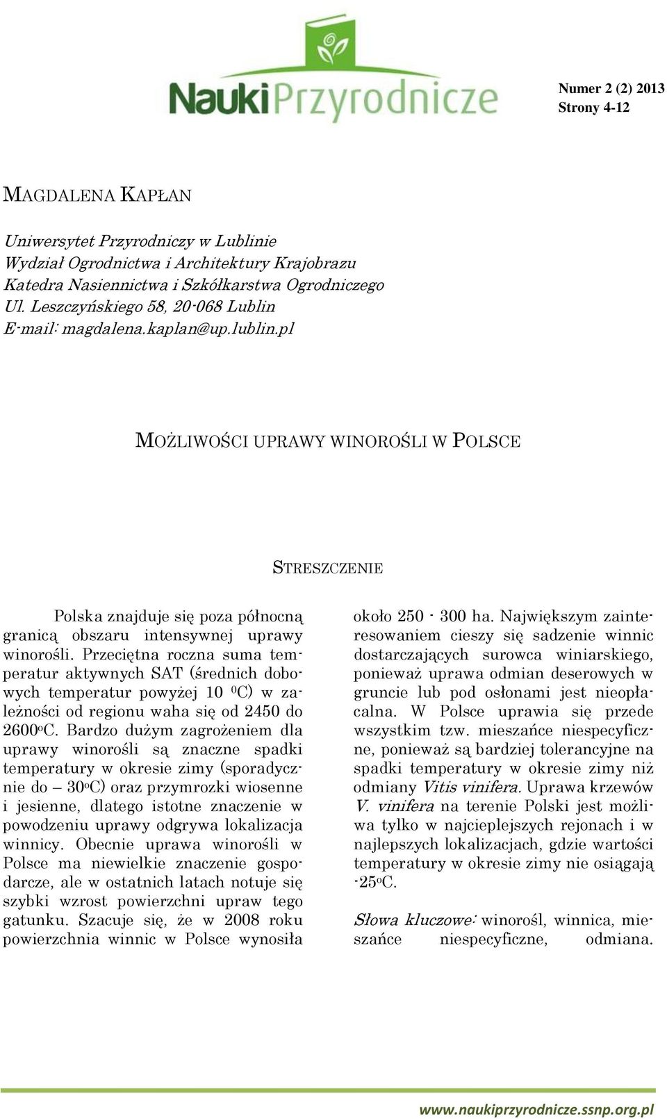 Przeciętna roczna suma temperatur aktywnych SAT (średnich dobowych temperatur powyżej 10 0 C) w zależności od regionu waha się od 2450 do 2600 o C.