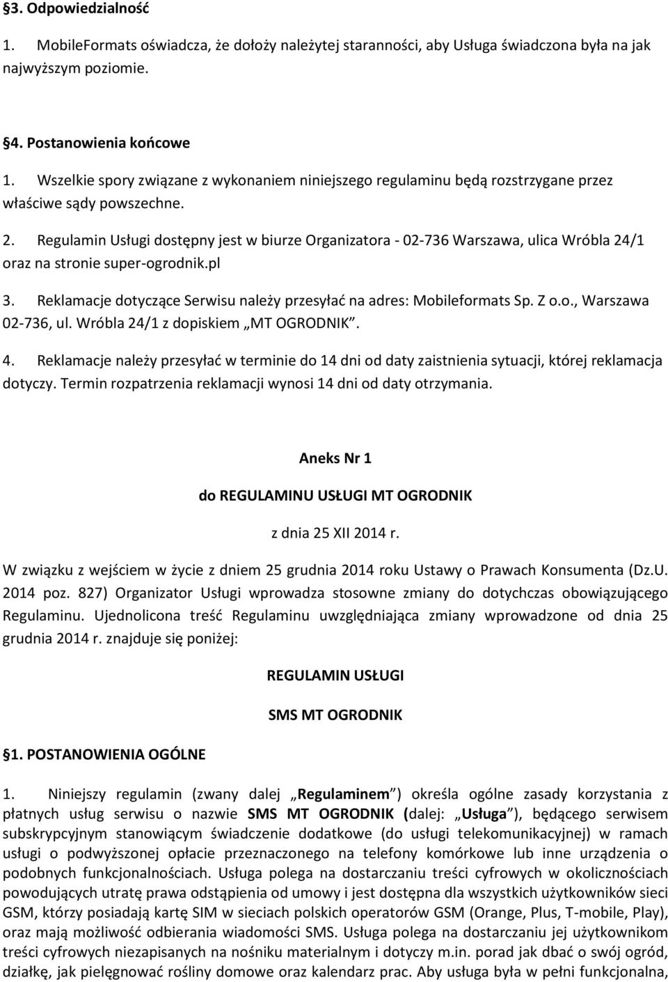 Regulamin Usługi dostępny jest w biurze Organizatora - 02-736 Warszawa, ulica Wróbla 24/1 oraz na stronie super-ogrodnik.pl 3. Reklamacje dotyczące Serwisu należy przesyłać na adres: Mobileformats Sp.