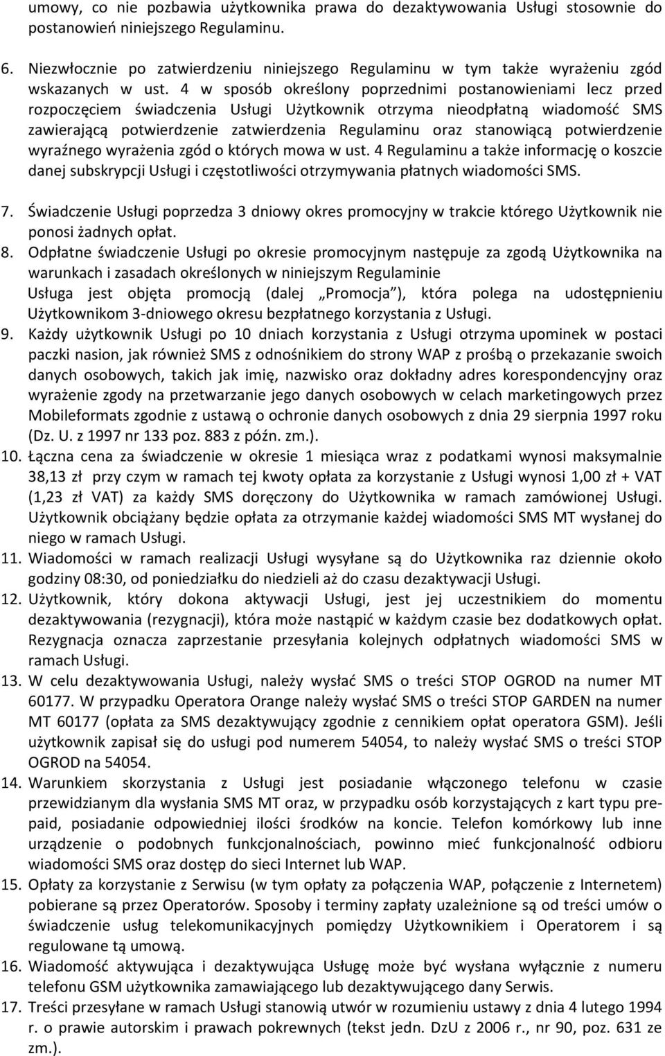 4 w sposób określony poprzednimi postanowieniami lecz przed rozpoczęciem świadczenia Usługi Użytkownik otrzyma nieodpłatną wiadomość SMS zawierającą potwierdzenie zatwierdzenia Regulaminu oraz