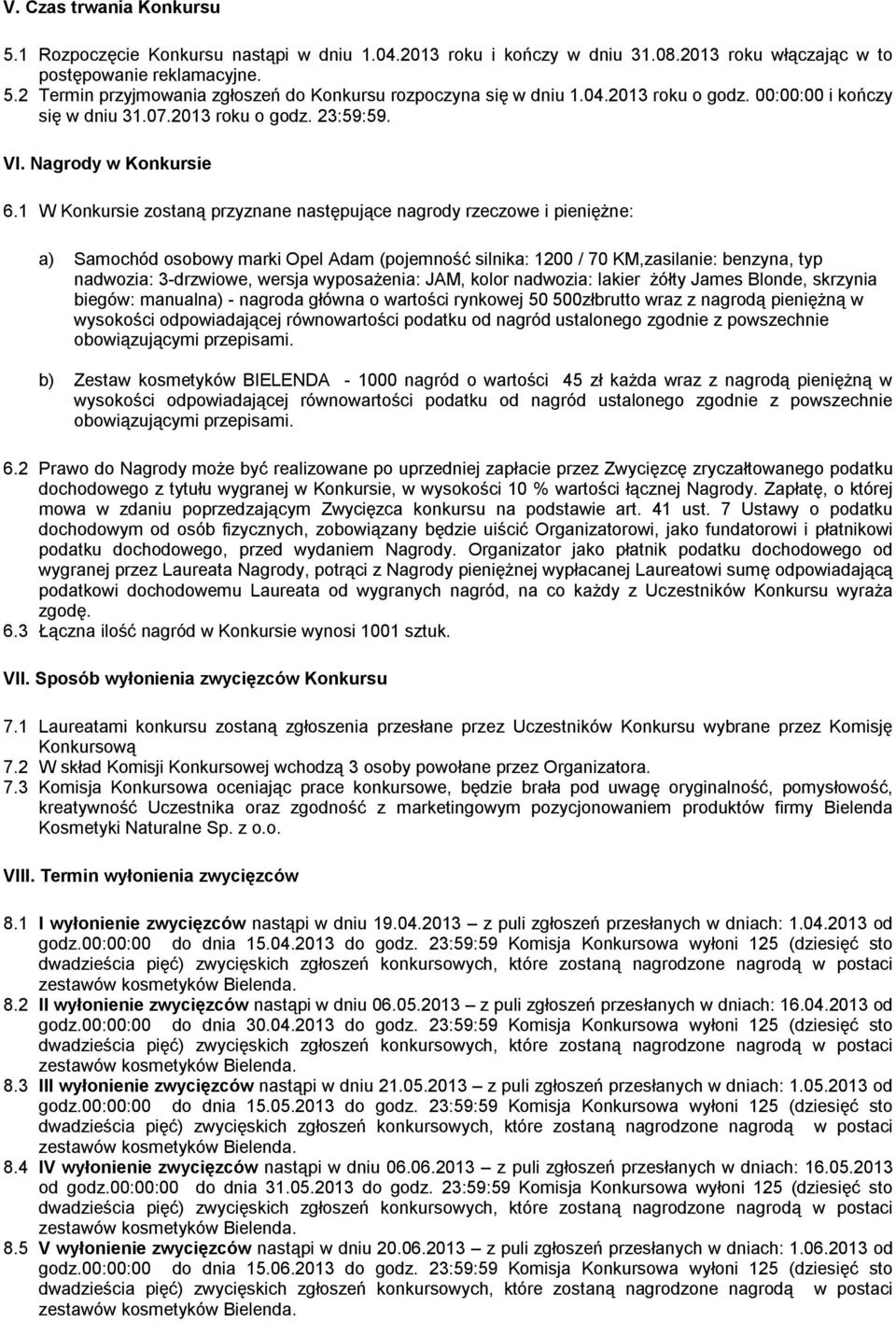 1 W Konkursie zostaną przyznane następujące nagrody rzeczowe i pieniężne: a) Samochód osobowy marki Opel Adam (pojemność silnika: 1200 / 70 KM,zasilanie: benzyna, typ nadwozia: 3-drzwiowe, wersja