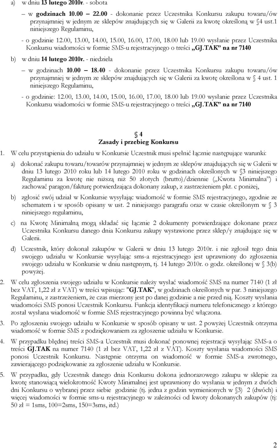 00, 14.00, 15.00, 16.00, 17.00, 18.00 lub 19.00 wysłanie przez Uczestnika Konkursu wiadomości w formie SMS-u rejestracyjnego o treści GJ.TAK na nr 7140 b) w dniu 14 lutego 2010r.