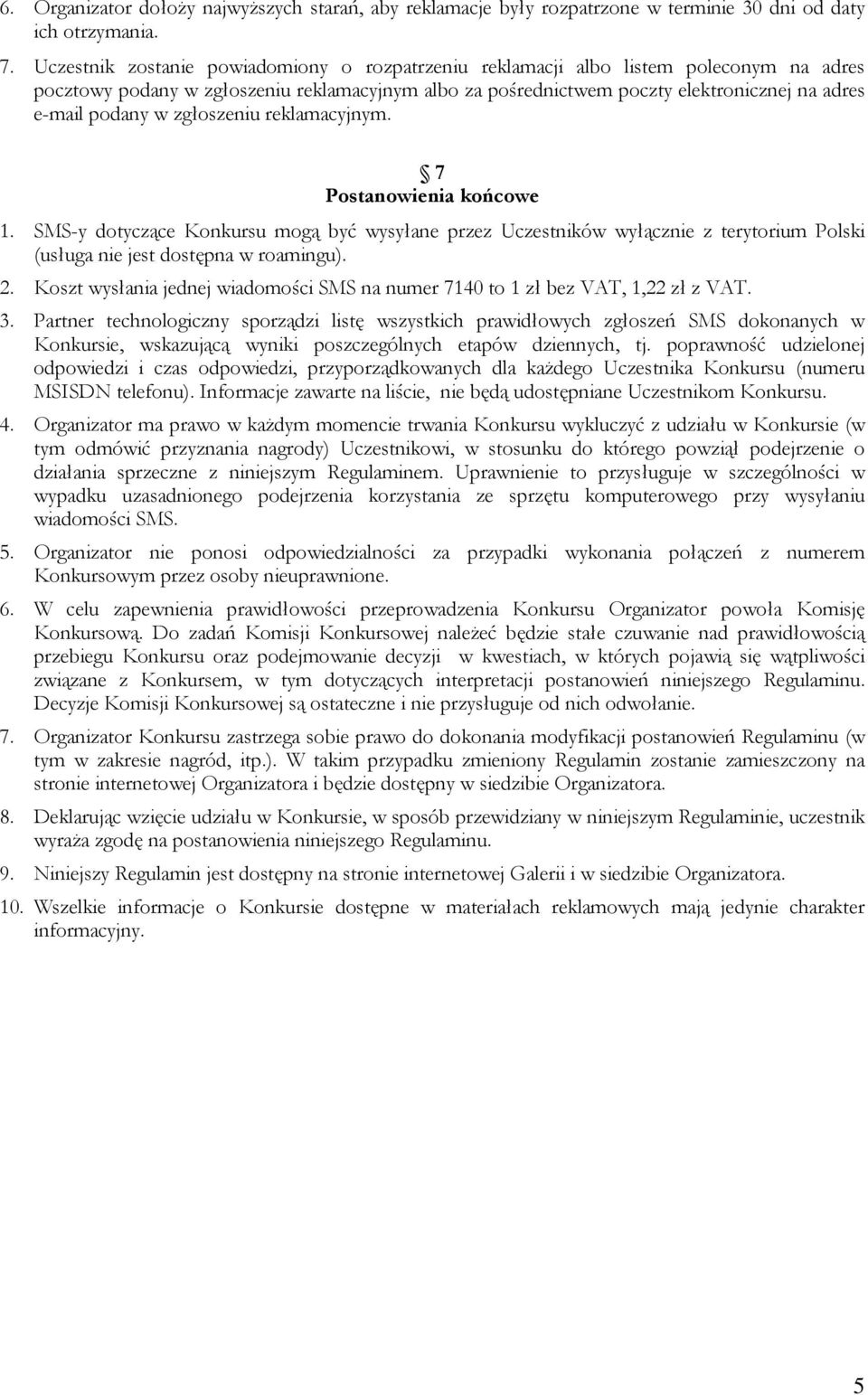 w zgłoszeniu reklamacyjnym. 7 Postanowienia końcowe 1. SMS-y dotyczące Konkursu mogą być wysyłane przez Uczestników wyłącznie z terytorium Polski (usługa nie jest dostępna w roamingu). 2.