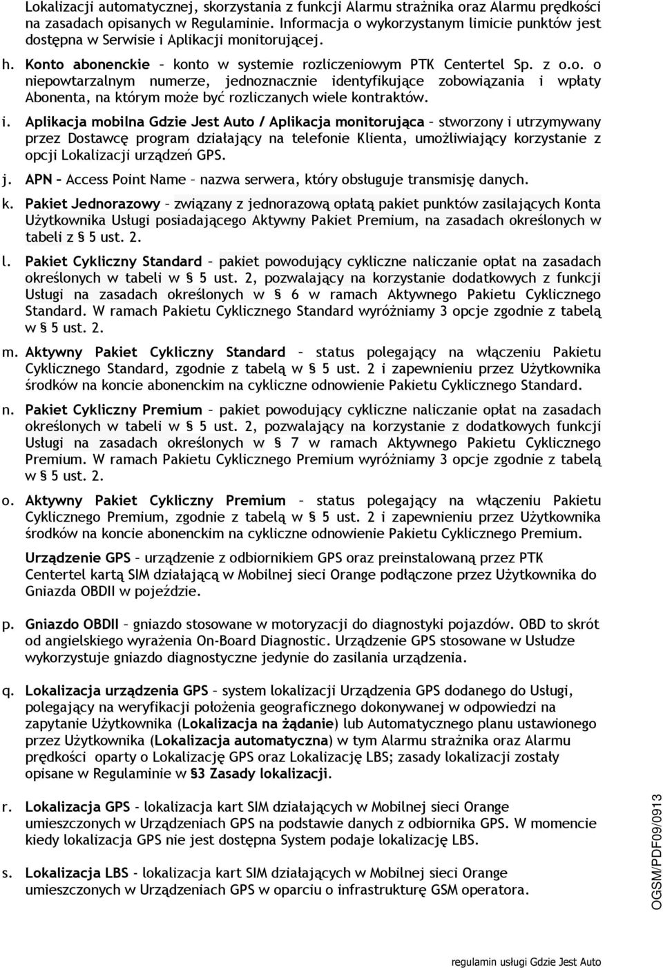 i. Aplikacja mobilna Gdzie Jest Auto / Aplikacja monitorująca stworzony i utrzymywany przez Dostawcę program działający na telefonie Klienta, umożliwiający korzystanie z opcji Lokalizacji urządzeń