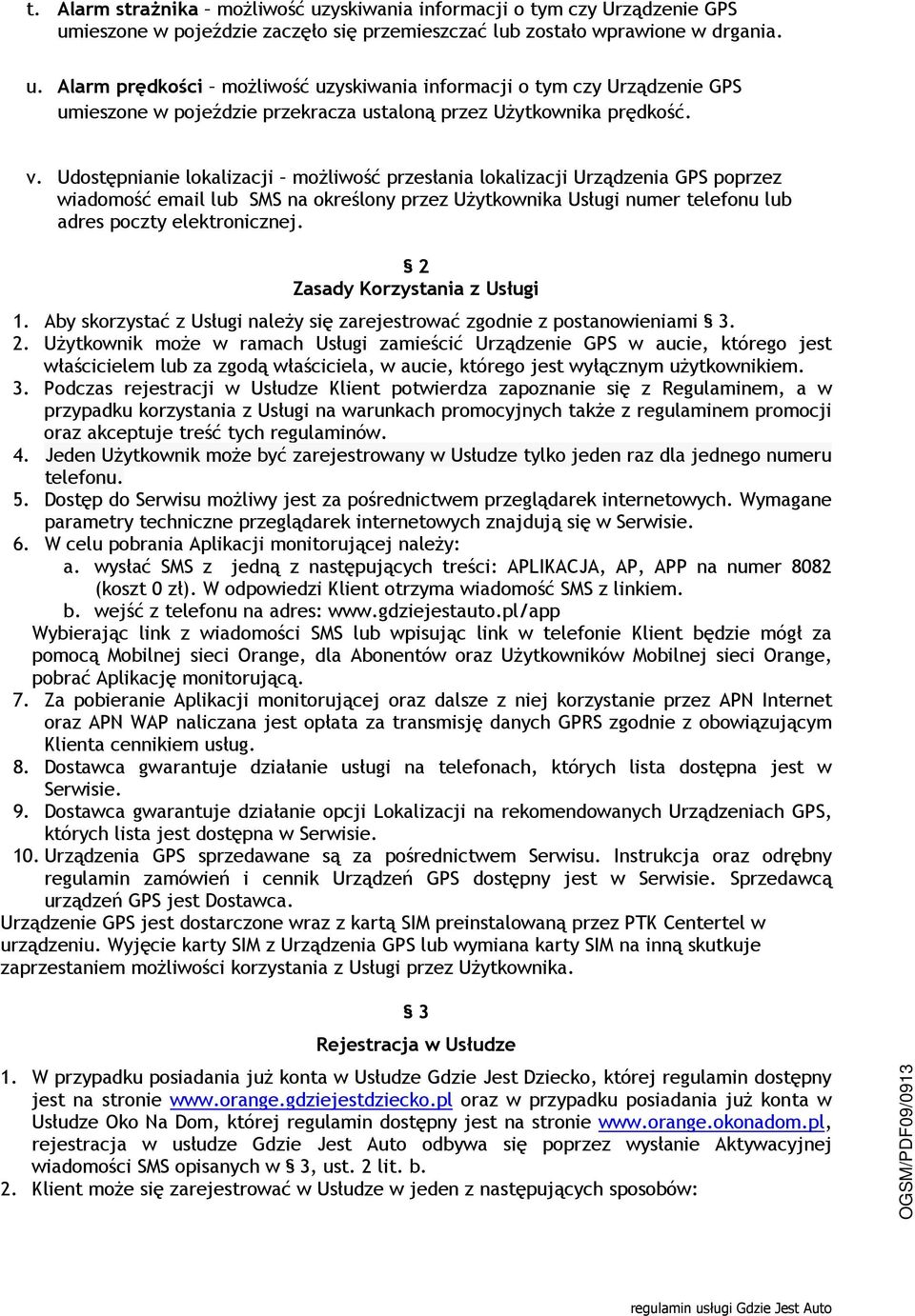 2 Zasady Korzystania z Usługi 1. Aby skorzystać z Usługi należy się zarejestrować zgodnie z postanowieniami 3. 2.