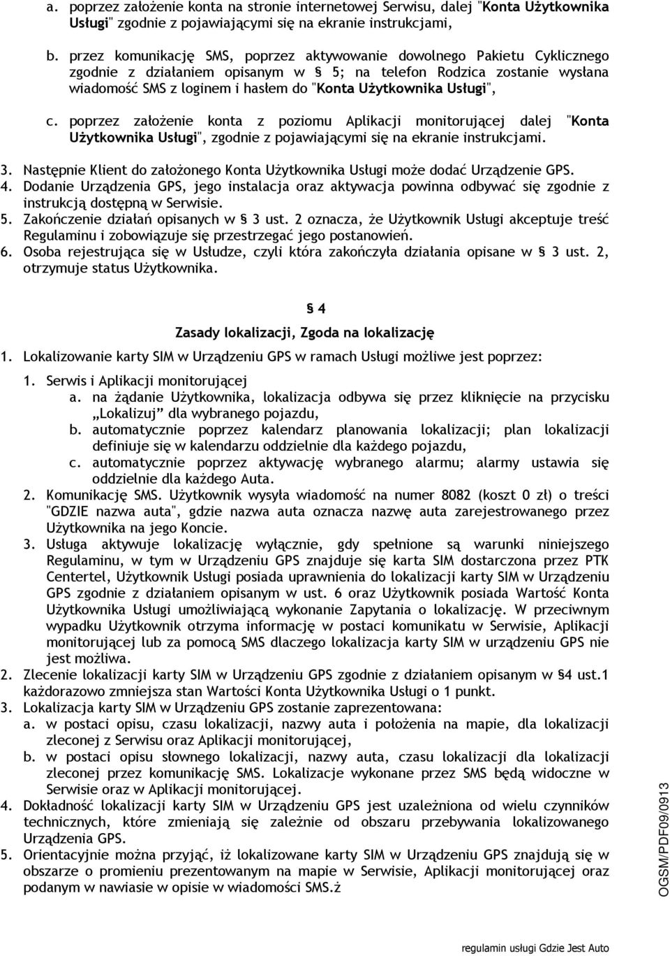 Usługi", c. poprzez założenie konta z poziomu Aplikacji monitorującej dalej "Konta Użytkownika Usługi", zgodnie z pojawiającymi się na ekranie instrukcjami. 3.