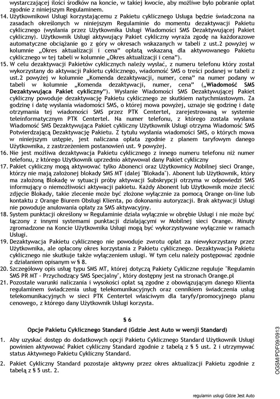 Wiadomości SMS Dezaktywującej cykliczny). Użytkownik Usługi aktywujący cykliczny wyraża zgodę na każdorazowe automatyczne obciążanie go z góry w okresach wskazanych w tabeli z ust.