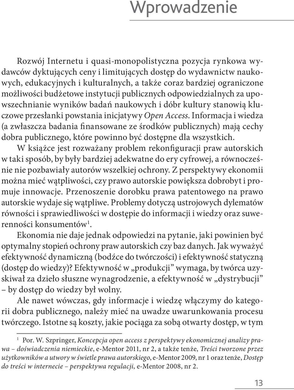 Access. Informacja i wiedza (a zwłaszcza badania finansowane ze środków publicznych) mają cechy dobra publicznego, które powinno być dostępne dla wszystkich.