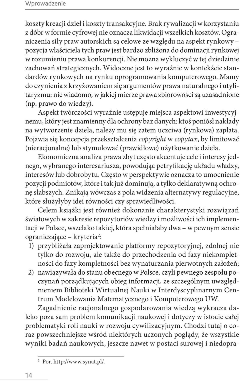 Nie można wykluczyć w tej dziedzinie zachowań strategicznych. Widoczne jest to wyraźnie w kontekście standardów rynkowych na rynku oprogramowania komputerowego.