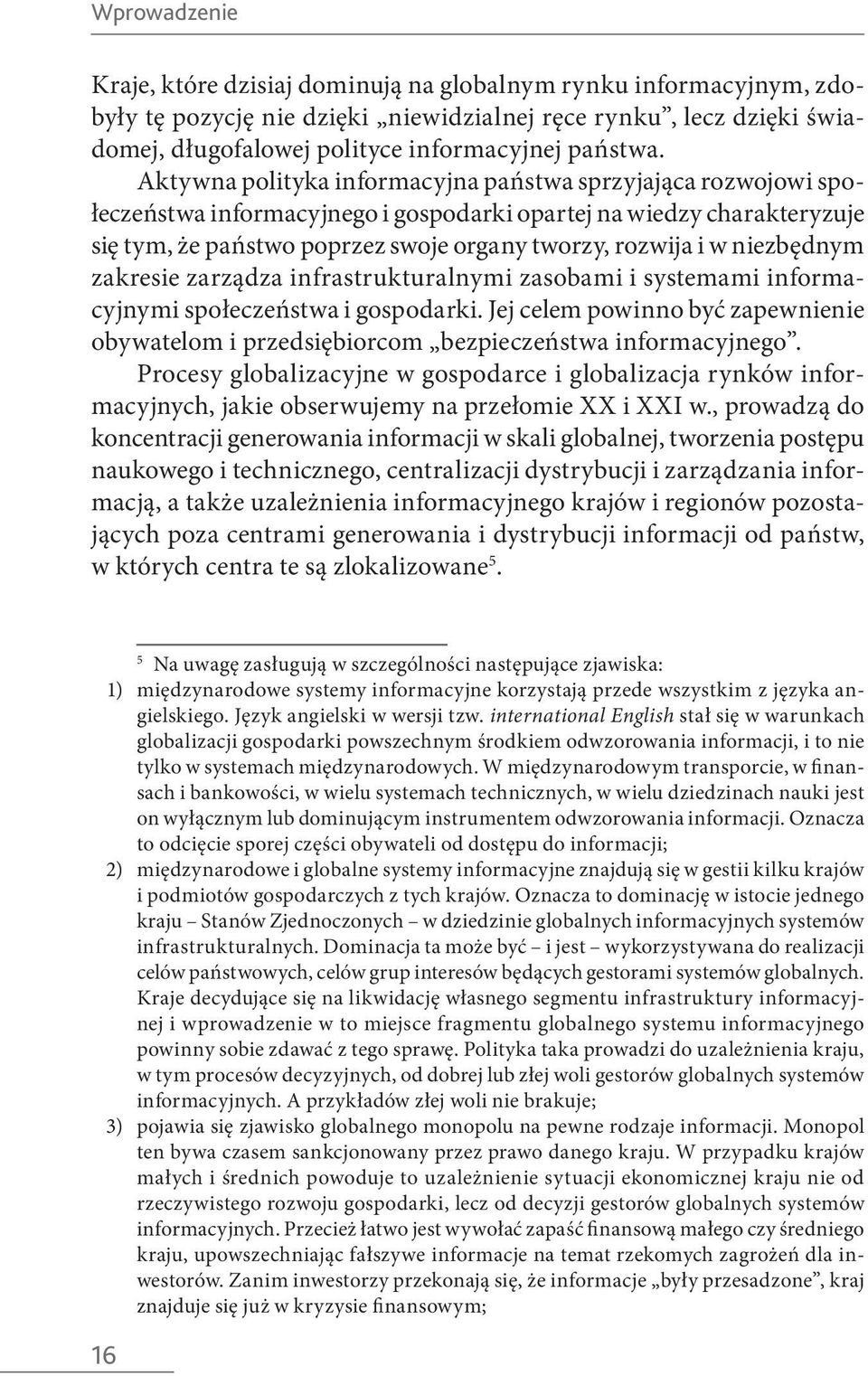 niezbędnym zakresie zarządza infrastrukturalnymi zasobami i systemami informacyjnymi społeczeństwa i gospodarki.