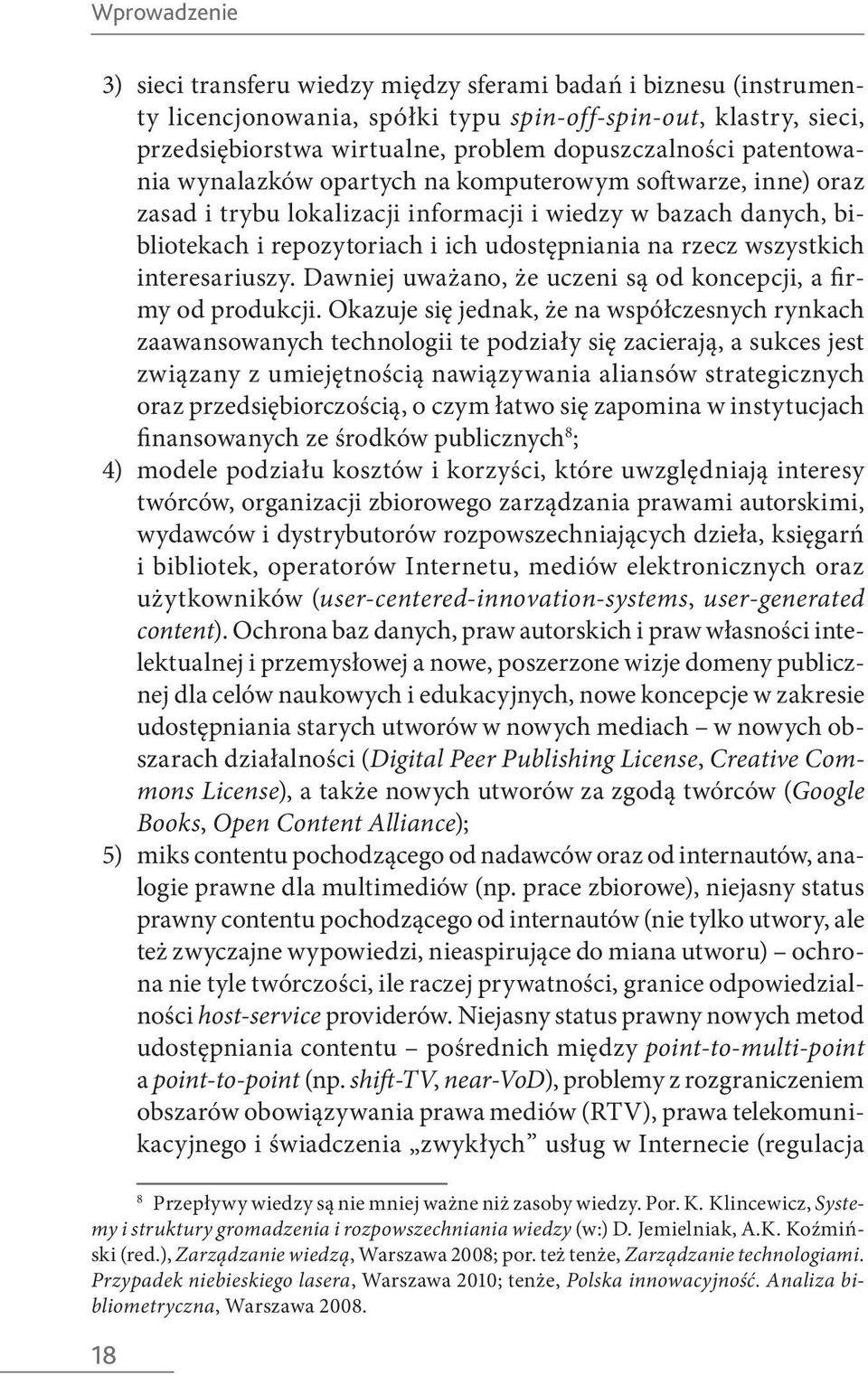 wszystkich interesariuszy. Dawniej uważano, że uczeni są od koncepcji, a firmy od produkcji.