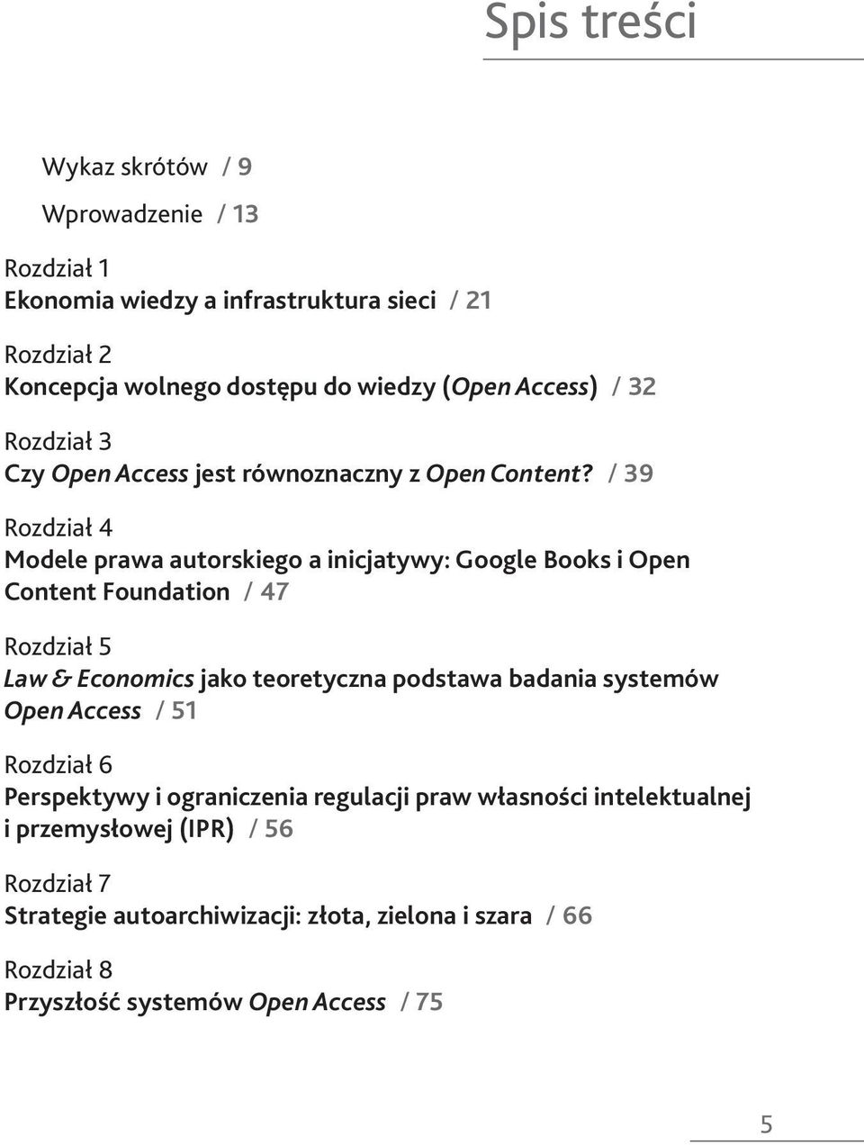 / 39 Rozdział 4 Modele prawa autorskiego a inicjatywy: Google Books i Open Content Foundation / 47 Rozdział 5 Law & Economics jako teoretyczna podstawa badania