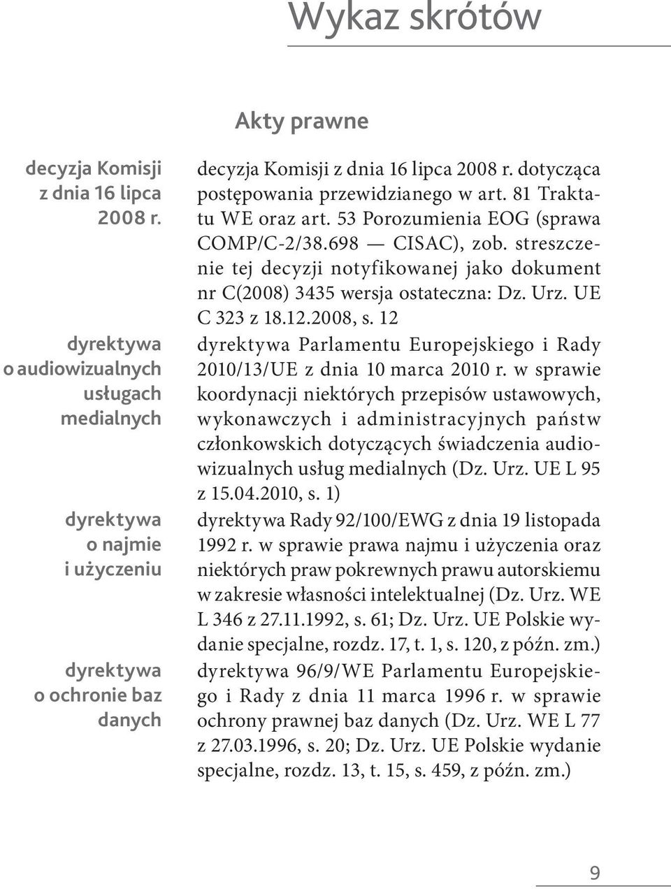 81 Traktatu WE oraz art. 53 Porozumienia EOG (sprawa COMP/C-2/38.698 CISAC), zob. streszczenie tej decyzji notyfikowanej jako dokument nr C(2008) 3435 wersja ostateczna: Dz. Urz. UE C 323 z 18.12.