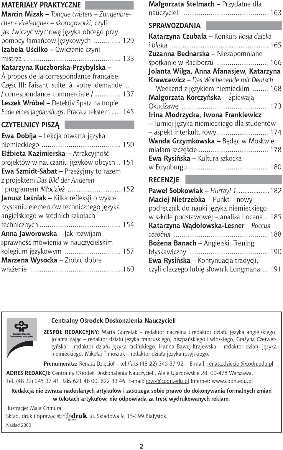 .. 137 Leszek Wróbel Detektiv Spatz na tropie: Ende eines Jagdausflugs. Praca z tekstem...145 CZYTELNICY PISZĄ Ewa Dobija Lekcja otwarta języka niemieckiego.