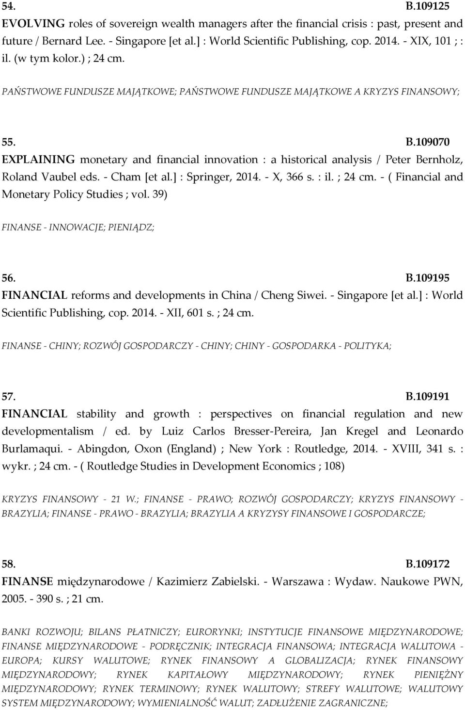 109070 EXPLAINING monetary and financial innovation : a historical analysis / Peter Bernholz, Roland Vaubel eds. - Cham [et al.] : Springer, 2014. - X, 366 s. : il. ; 24 cm.