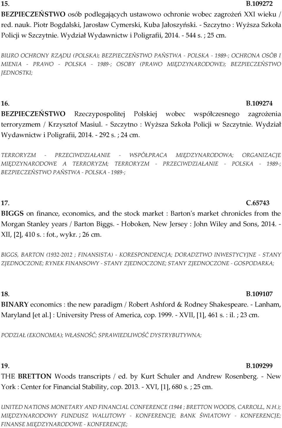 BIURO OCHRONY RZĄDU (POLSKA); BEZPIECZEŃSTWO PAŃSTWA - POLSKA - 1989-; OCHRONA OSÓB I MIENIA - PRAWO - POLSKA - 1989-; OSOBY (PRAWO MIĘDZYNARODOWE); BEZPIECZEŃSTWO JEDNOSTKI; 16. B.109274 BEZPIECZEŃSTWO Rzeczypospolitej Polskiej wobec współczesnego zagrożenia terroryzmem / Krzysztof Masiul.