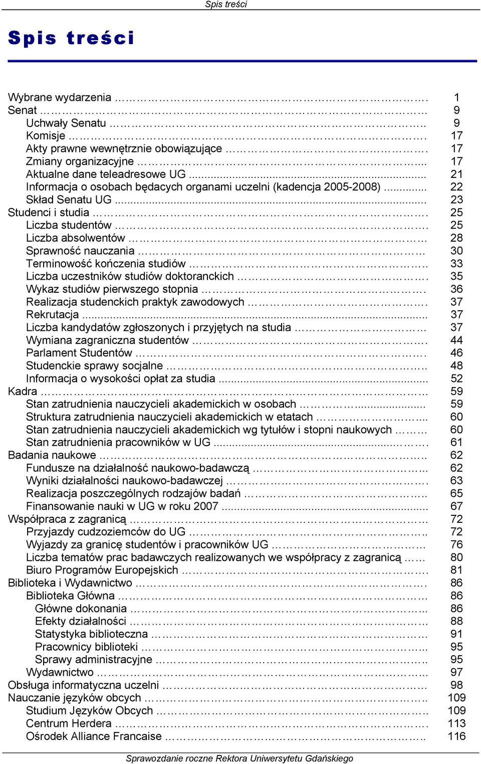 25 Liczba absolwentów 28 Sprawność nauczania 30 Terminowość kończenia studiów.. 33 Liczba uczestników studiów doktoranckich. 35 Wykaz studiów pierwszego stopnia.