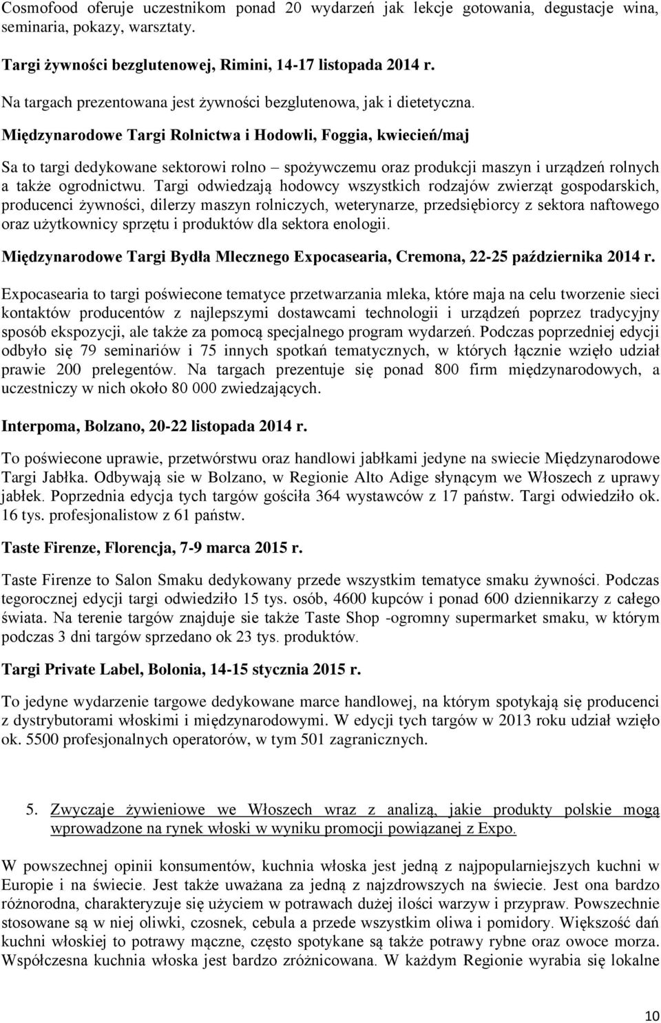 Międzynarodowe Targi Rolnictwa i Hodowli, Foggia, kwiecień/maj Sa to targi dedykowane sektorowi rolno spożywczemu oraz produkcji maszyn i urządzeń rolnych a także ogrodnictwu.