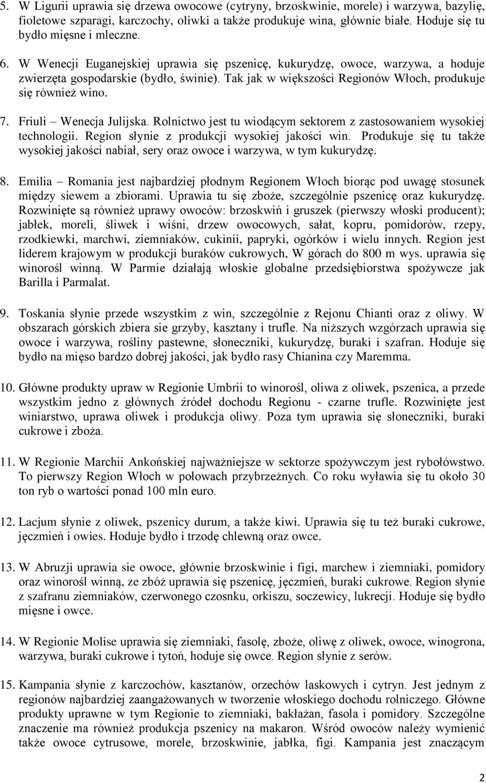 Tak jak w większości Regionów Włoch, produkuje się również wino. 7. Friuli Wenecja Julijska. Rolnictwo jest tu wiodącym sektorem z zastosowaniem wysokiej technologii.