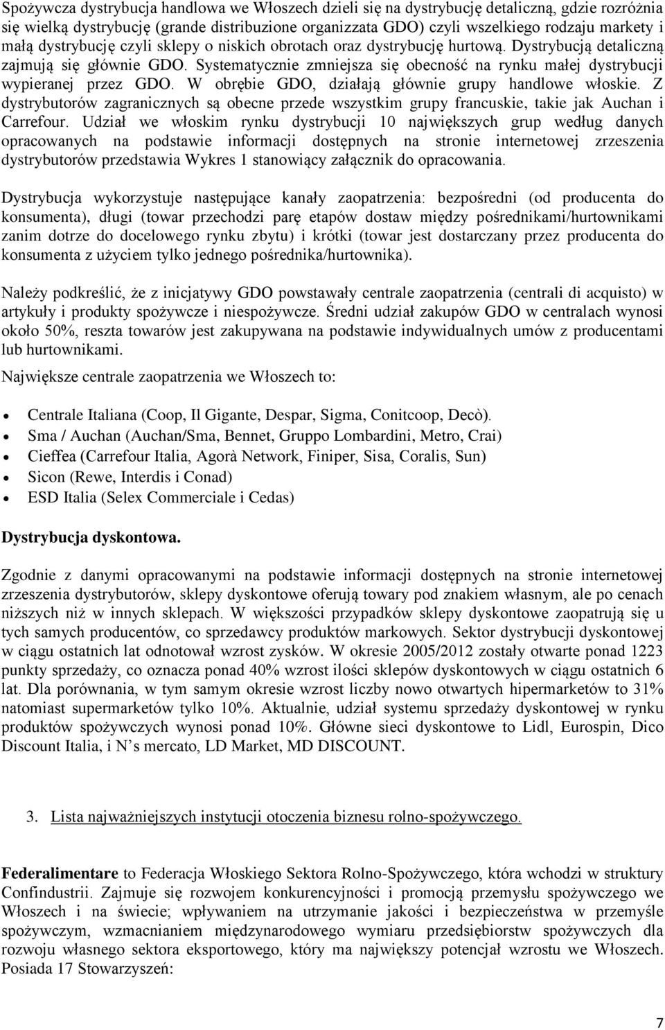 Systematycznie zmniejsza się obecność na rynku małej dystrybucji wypieranej przez GDO. W obrębie GDO, działają głównie grupy handlowe włoskie.